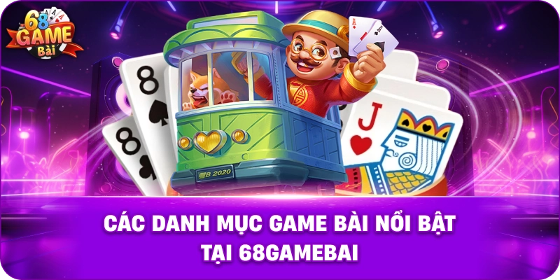 Các danh mục game bài nổi bật tại 68gamebai